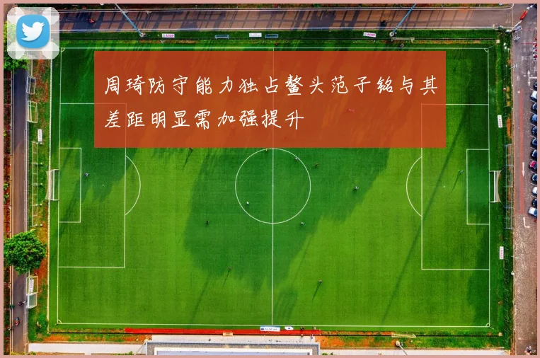周琦防守能力独占鳌头范子铭与其差距明显需加强提升
