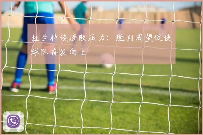 杜兰特谈连败压力：胜利渴望促使球队奋发向上