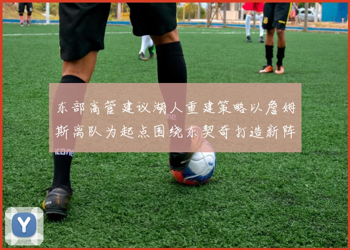 东部高管建议湖人重建策略以詹姆斯离队为起点围绕东契奇打造新阵容