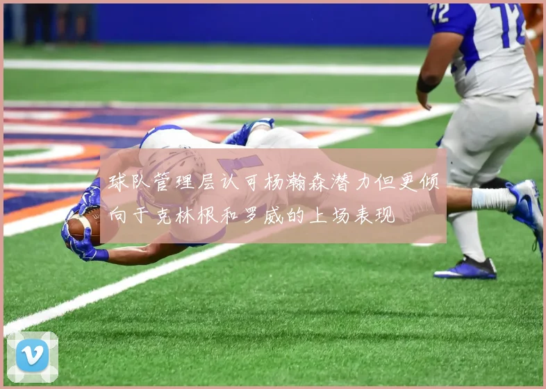 球队管理层认可杨瀚森潜力但更倾向于克林根和罗威的上场表现
